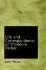 Life and Correspondence of Theodore Parker Minister of the TwentyEighth Congregational Society B