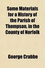 Some Materials for a History of the Parish of Thompson in the County of Norfolk