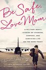 Be Safe Love Mom A Military Mom's Stories of Courage Comfort and Surviving Life on the Home Front