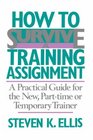 How to Survive a Training Assignment A Practical Guide for the New PartTime or Temporary Trainer