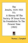 The Jesuits 15341921 V1 A History Of The Society Of Jesus From Its Foundation To The Present Time