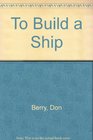 To Build a Ship