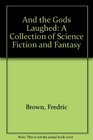 And the Gods Laughed: A Collection of Science Fiction and Fantasy
