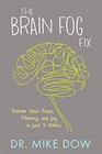 The Brain Fog Fix Reclaim Your Focus Memory and Joy in Just 3 Weeks