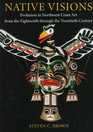 Native Visions Evolution in Northwest Coast Art from the Eighteenth Through the Twentieth Century
