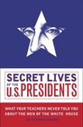 Secret Lives of the U.S. Presidents: What Your Teachers Never Told You about the Men of the White House