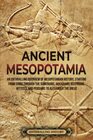 Ancient Mesopotamia An Enthralling Overview of Mesopotamian History Starting from Eridu through the Sumerians Akkadians Assyrians Hittites and  Alexander the Great