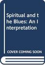 Spiritual and the Blues An Interpretation