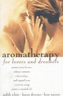 Aromatherapy for Lovers and Dreamers  Nuture Your Dreams Enhance Intimate Relationships and Expand Your Creativity U sing Nature's Essential Oils