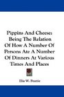 Pippins And Cheese Being The Relation Of How A Number Of Persons Ate A Number Of Dinners At Various Times And Places