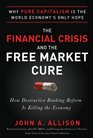 The Financial Crisis and the Free Market Cure  Why Pure Capitalism is the World Economys Only Hope