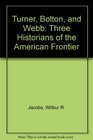 Turner Bolton and Webb Three Historians of the American Frontier
