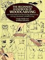 The Beginner's Handbook of Woodcarving  With Project Patterns for Line Carving Relief Carving Carving in the Round and Bird Carving