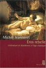 Eros rebelle  Littrature et dissidence  l'ge classique