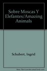 Sobre Moscas Y Elefantes/Amazing Animals