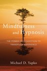 Mindfulness and Hypnosis The Power of Suggestion to Transform Experience