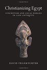 Christianizing Egypt Syncretism and Local Worlds in Late Antiquity