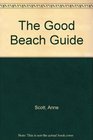 The Good Beach Guide A Guide to Over 180 of Britain's Best Beaches