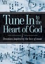 Tune In to the Heart of God  Devotions inspired by the love of music
