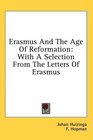 Erasmus And The Age Of Reformation With A Selection From The Letters Of Erasmus