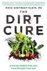 The Dirt Cure: A Whole Food, Whole Planet Guide to Growing Healthy Kids in a Processed World