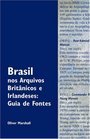 Brasil nos Arquivos Britnicos e Irlandeses Guia de Fontes