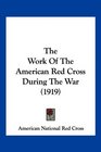 The Work Of The American Red Cross During The War