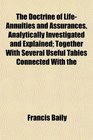 The Doctrine of LifeAnnuities and Assurances Analytically Investigated and Explained Together With Several Useful Tables Connected With the