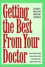 Getting the Best From Your Doctor  An Insider's Guide to the Health Care You Deserve