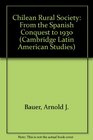 Chilean Rural Society From the Spanish Conquest to 1930