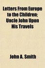 Letters From Europe to the Children Uncle John Upon His Travels