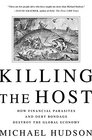 Killing the Host How Financial Parasites and Debt Bondage Destroy the Global Economy