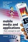 Mobile Media and Applications From Concept to Cash Successful Service Creation and Launch