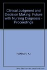 Clinical Judgment and Decision Making Future with Nursing Diagnosis  Proceedings
