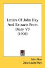 Letters Of John Hay And Extracts From Diary V3