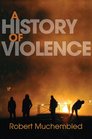 A History of Violence From the End of the Middle Ages to the Present