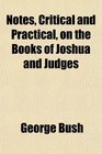 Notes Critical and Practical on the Books of Joshua and Judges