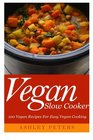 Vegan Slow Cooker: 100 Vegan Recipes For Easy Vegan Cooking