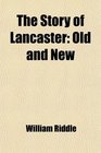 The Story of Lancaster Old and New