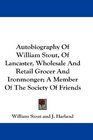 Autobiography Of William Stout Of Lancaster Wholesale And Retail Grocer And Ironmonger A Member Of The Society Of Friends