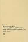 Globalizing Sport Sport How Organizations Corporations Media and Politics are Changing Sport