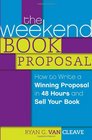 The Weekend Book Proposal How to Write a Winning Proposal in 48 Hours and Sell Your Book