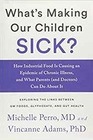 What's Making Our Children Sick How Industrial Food Is Causing an Epidemic of Chronic Illness and What Parents  Can Do About It