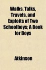 Walks Talks Travels and Exploits of Two Schoolboys A Book for Boys