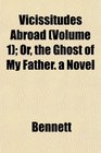 Vicissitudes Abroad  Or the Ghost of My Father a Novel