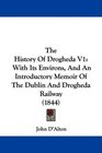 The History Of Drogheda V1 With Its Environs And An Introductory Memoir Of The Dublin And Drogheda Railway