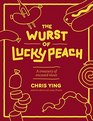 The Wurst of Lucky Peach A Treasury of Encased Meat