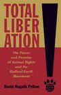 Total Liberation The Power and Promise of Animal Rights and the Radical Earth Movement