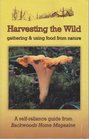 Harvesting the Wild: Gathering & Using Food From Nature (A Self-reliance Guide From Backwoods Home Magazine)