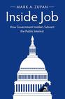 Inside Job How Government Insiders Subvert the Public Interest